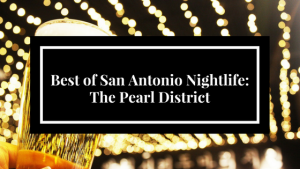 Best of San Antonio Nightlife- The Pearl District